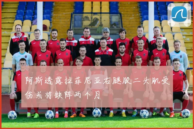 阿斯透露拉菲尼亚右腿股二头肌受伤或将缺阵两个月
